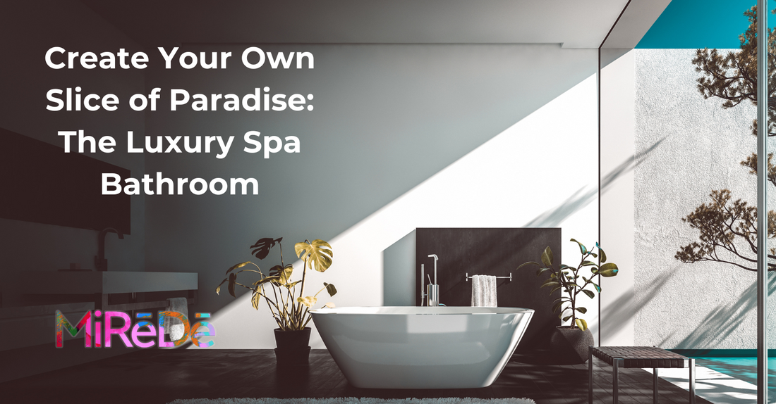 Create Your Own Slice of Paradise: The Luxury Spa Bathroom